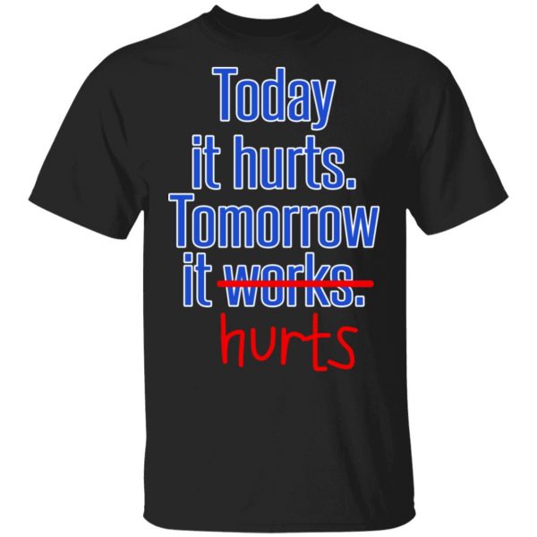 Today Is Hurts Tomorrow It Hurts Shirt, Hoodie, Tank 3