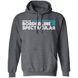 Those Are Borderline Spectacular Shirt, Hoodie, Tank 24