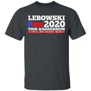 Lebowski 2020 This Aggression Will Not Stand Man Shirt, Hoodie, Tank 15