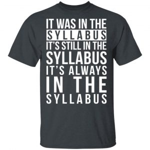 It Was In The Syllabus It's Still In The Syllabus It's Always In The Syllabus Shirt, Hoodie, Tank 15