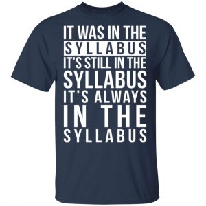 It Was In The Syllabus It's Still In The Syllabus It's Always In The Syllabus Shirt, Hoodie, Tank 16