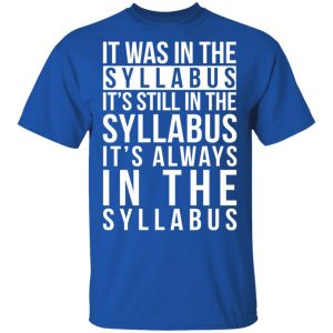 It Was In The Syllabus It's Still In The Syllabus It's Always In The Syllabus Shirt, Hoodie, Tank 17