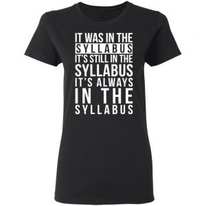It Was In The Syllabus It's Still In The Syllabus It's Always In The Syllabus Shirt, Hoodie, Tank 18