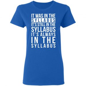 It Was In The Syllabus It's Still In The Syllabus It's Always In The Syllabus Shirt, Hoodie, Tank 21