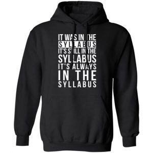 It Was In The Syllabus It's Still In The Syllabus It's Always In The Syllabus Shirt, Hoodie, Tank 22