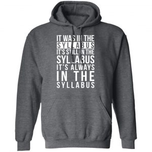 It Was In The Syllabus It's Still In The Syllabus It's Always In The Syllabus Shirt, Hoodie, Tank 24