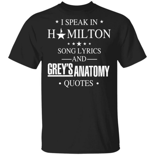 I Speak In Hamilton Song Lyrics And Grey's Anatomy Quotes Shirt, Hoodie, Tank 3
