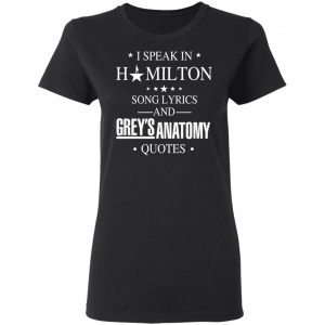 I Speak In Hamilton Song Lyrics And Grey's Anatomy Quotes Shirt, Hoodie, Tank 8