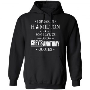 I Speak In Hamilton Song Lyrics And Grey's Anatomy Quotes Shirt, Hoodie, Tank 9