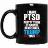 I Have PTSD Pretty Tired Of Stupid Democrats Donald Trump 2020 Mug 1