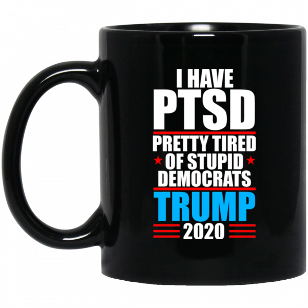 I Have PTSD Pretty Tired Of Stupid Democrats Donald Trump 2020 Mug 3
