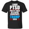 I Have PTSD Pretty Tired Of Stupid Democrats Donald Trump 2020 Shirt, Hoodie, Tank 1