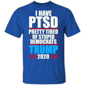 I Have PTSD Pretty Tired Of Stupid Democrats Donald Trump 2020 Shirt, Hoodie, Tank 17