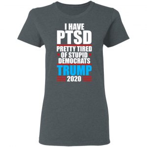 I Have PTSD Pretty Tired Of Stupid Democrats Donald Trump 2020 Shirt, Hoodie, Tank 19