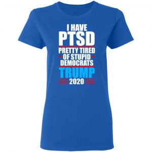 I Have PTSD Pretty Tired Of Stupid Democrats Donald Trump 2020 Shirt, Hoodie, Tank 21