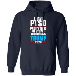 I Have PTSD Pretty Tired Of Stupid Democrats Donald Trump 2020 Shirt, Hoodie, Tank 23