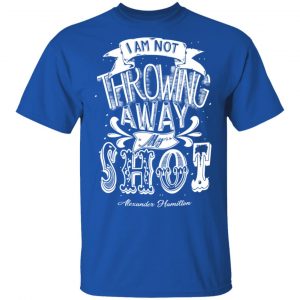I Am Not Throwing Away My Shot Alexander Hamilton Shirt, Hoodie, Tank 17