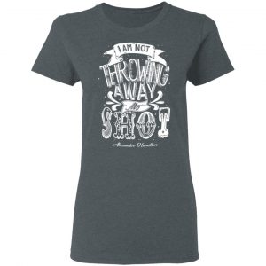 I Am Not Throwing Away My Shot Alexander Hamilton Shirt, Hoodie, Tank 19