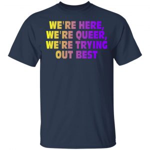 We're Here We're Queer We're Trying Out Best Shirt, Hoodie, Tank 16