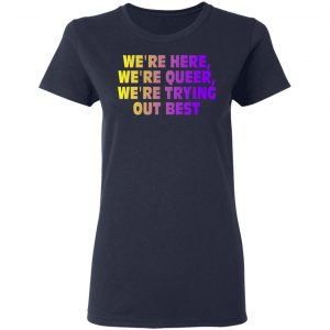 We're Here We're Queer We're Trying Out Best Shirt, Hoodie, Tank 20