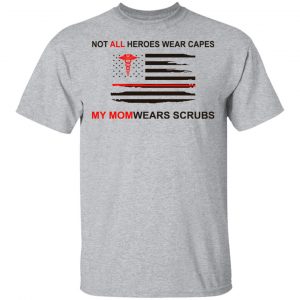 Not All Heroes Wear Capes My Mom Wears Scrubs Shirt, Hoodie, Tank 16 Not All Heroes Wear Capes My Mom Wears Scrubs Shirt, Hoodie, Tank 16