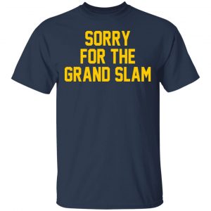 Sorry For The Grand Slam Shirt, Hoodie, Tank 16