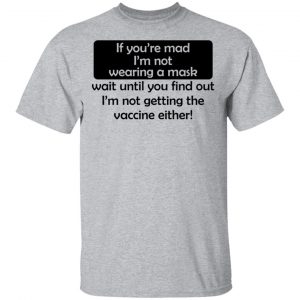 If You're Mad I'm Not Wearing A Mask I'm Not Getting The Vaccine Either Shirt, Hoodie, Tank 16