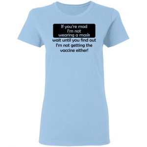 If You're Mad I'm Not Wearing A Mask I'm Not Getting The Vaccine Either Shirt, Hoodie, Tank 17