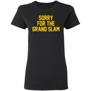 Sorry For The Grand Slam Shirt, Hoodie, Tank 18