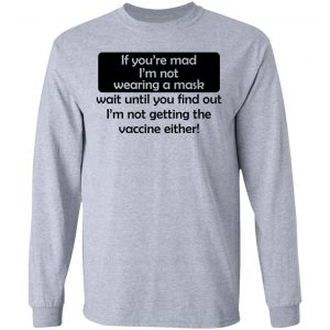 If You're Mad I'm Not Wearing A Mask I'm Not Getting The Vaccine Either Shirt, Hoodie, Tank 20