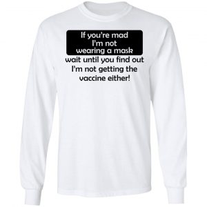 If You're Mad I'm Not Wearing A Mask I'm Not Getting The Vaccine Either Shirt, Hoodie, Tank 21