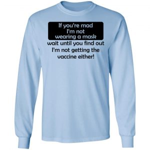 If You're Mad I'm Not Wearing A Mask I'm Not Getting The Vaccine Either Shirt, Hoodie, Tank 22
