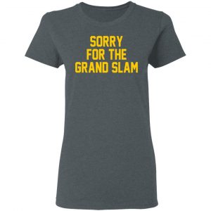 Sorry For The Grand Slam Shirt, Hoodie, Tank 19