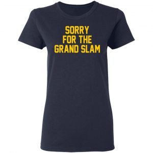 Sorry For The Grand Slam Shirt, Hoodie, Tank 20