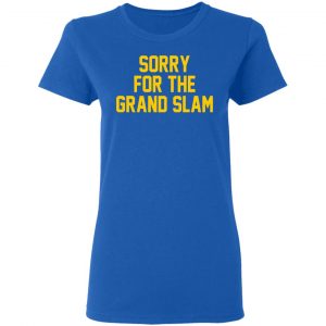 Sorry For The Grand Slam Shirt, Hoodie, Tank 21