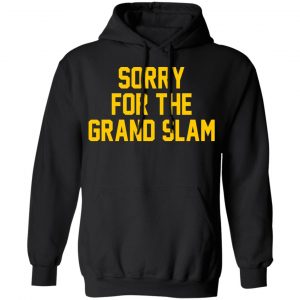 Sorry For The Grand Slam Shirt, Hoodie, Tank 22