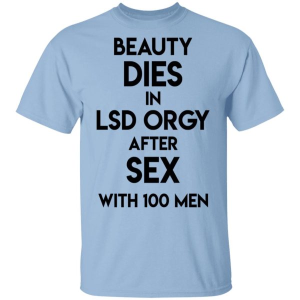 Beauty Dies In Lsd Orgy After Sex With 100 Men Shirt, Hoodie, Tank Apparel 3