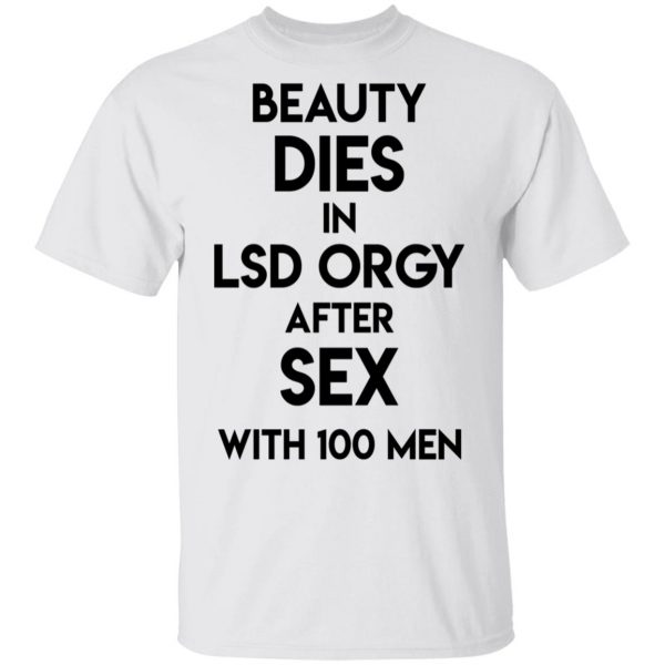 Beauty Dies In Lsd Orgy After Sex With 100 Men Shirt, Hoodie, Tank Apparel 4