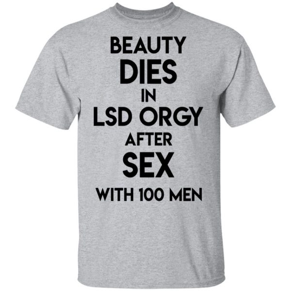 Beauty Dies In Lsd Orgy After Sex With 100 Men Shirt, Hoodie, Tank Apparel 5