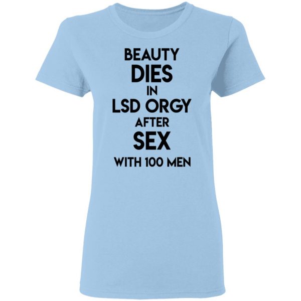 Beauty Dies In Lsd Orgy After Sex With 100 Men Shirt, Hoodie, Tank Apparel 6