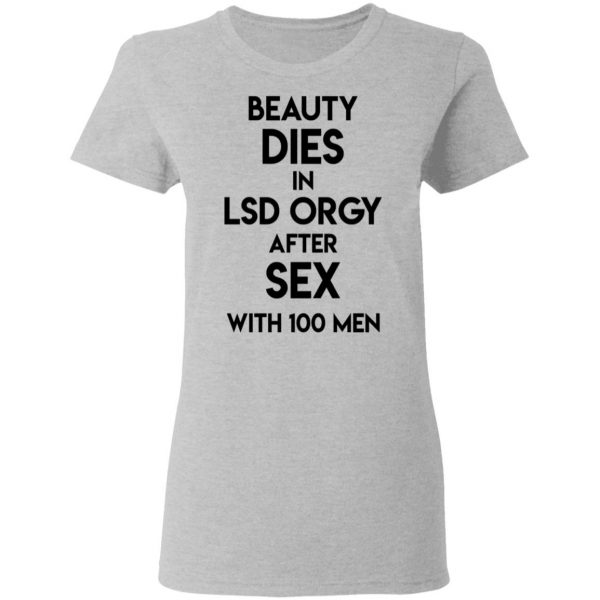 Beauty Dies In Lsd Orgy After Sex With 100 Men Shirt, Hoodie, Tank Apparel 8