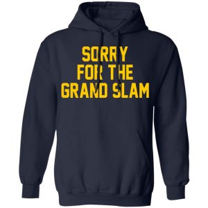 Sorry For The Grand Slam Shirt, Hoodie, Tank 23