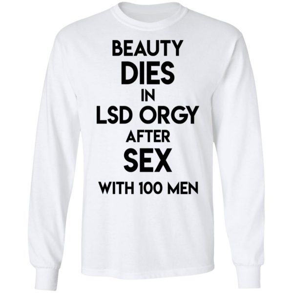Beauty Dies In Lsd Orgy After Sex With 100 Men Shirt, Hoodie, Tank Apparel 10