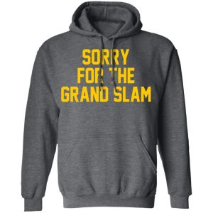 Sorry For The Grand Slam Shirt, Hoodie, Tank 24