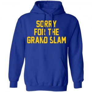 Sorry For The Grand Slam Shirt, Hoodie, Tank 25