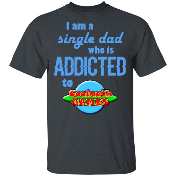 I Am Single Dad Who Is Addicted To Coolmath Games Shirt, Hoodie, Tank Apparel 4