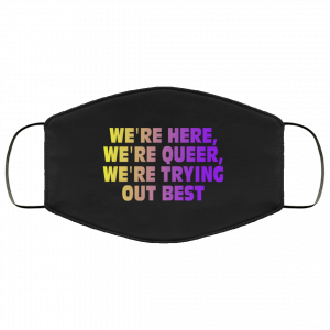 We're Here We're Queer We're Trying Out Best Face Mask 29 We're Here We're Queer We're Trying Out Best Face Mask 29