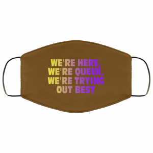 We're Here We're Queer We're Trying Out Best Face Mask 30 We're Here We're Queer We're Trying Out Best Face Mask 30