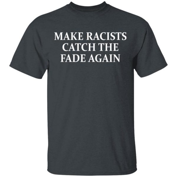 Make Racists Catch The Fade Again Shirt, Hoodie, Tank Apparel 4