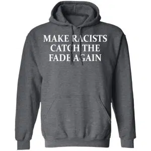 Make Racists Catch The Fade Again Shirt, Hoodie, Tank 24